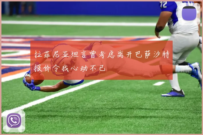 拉菲尼亚坦言曾考虑离开巴萨沙特报价令我心动不已