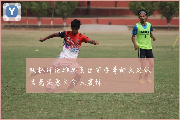 铁林评论雄鹿复出字母哥的决定认为毫无意义令人震惊